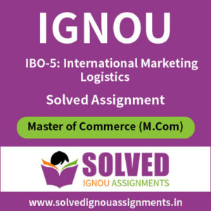 IGNOU IBO 5 International Marketing Logistics Solved Assignment