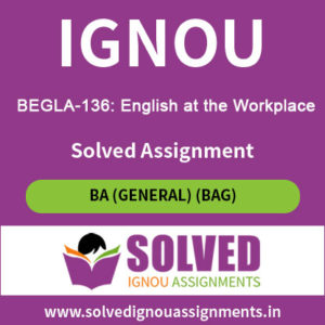 BEGLA 136 Solved Assignment (BEGLA-136: English at the Workplace)